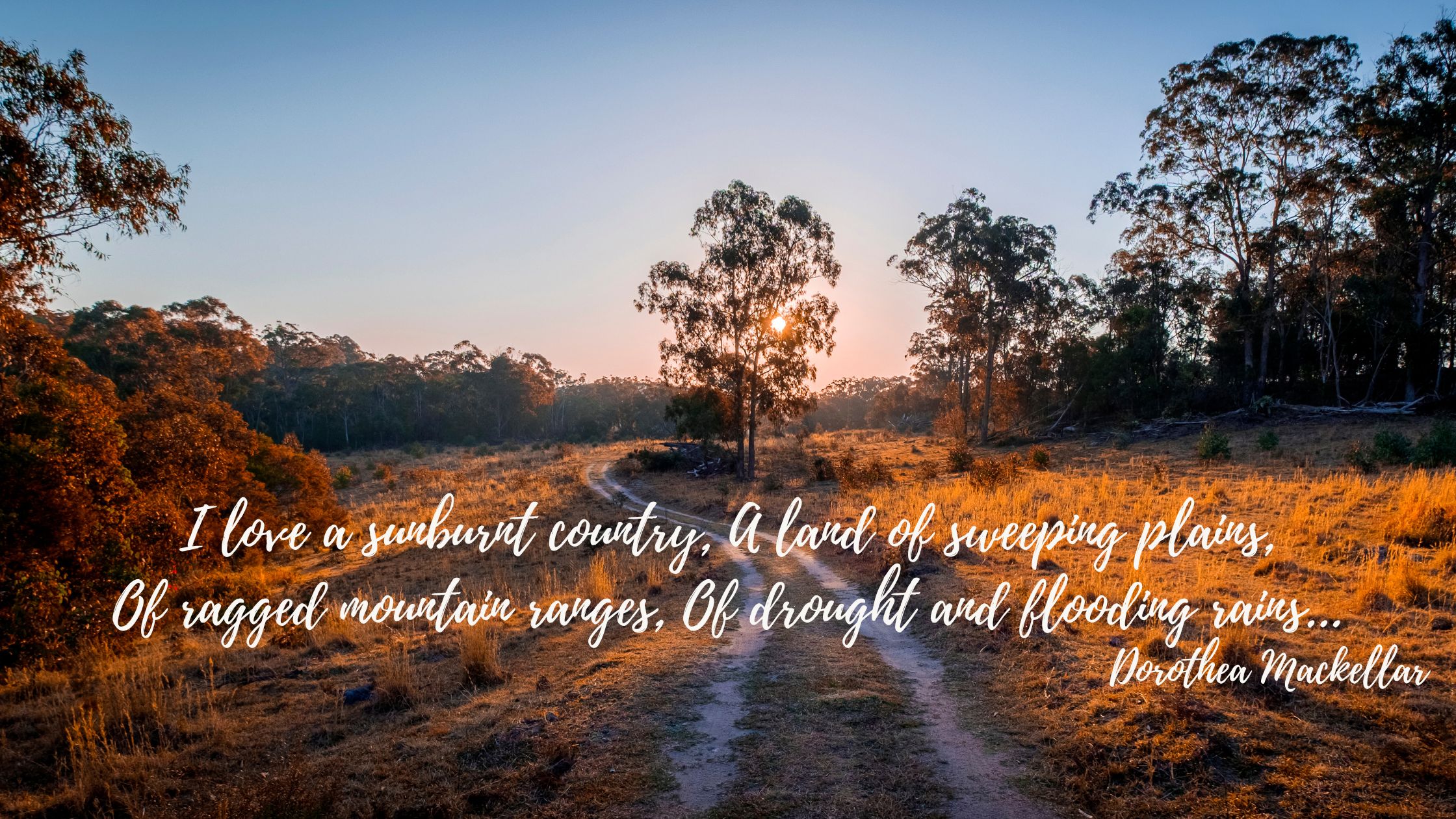 I Love A Sunburnt Country, A Land Of Sweeping Plains, Of Ragged Mountain Ranges, Of Drought And Flooding Rains.